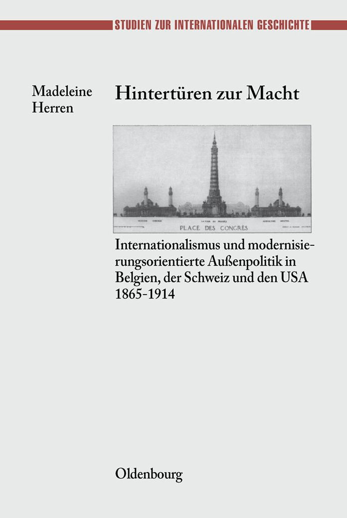Hinterturen zur Macht: Internationalismus und modernisierungsorientierte Aussenpolitik in Belgien, der Schweiz und den USA 1865-1914