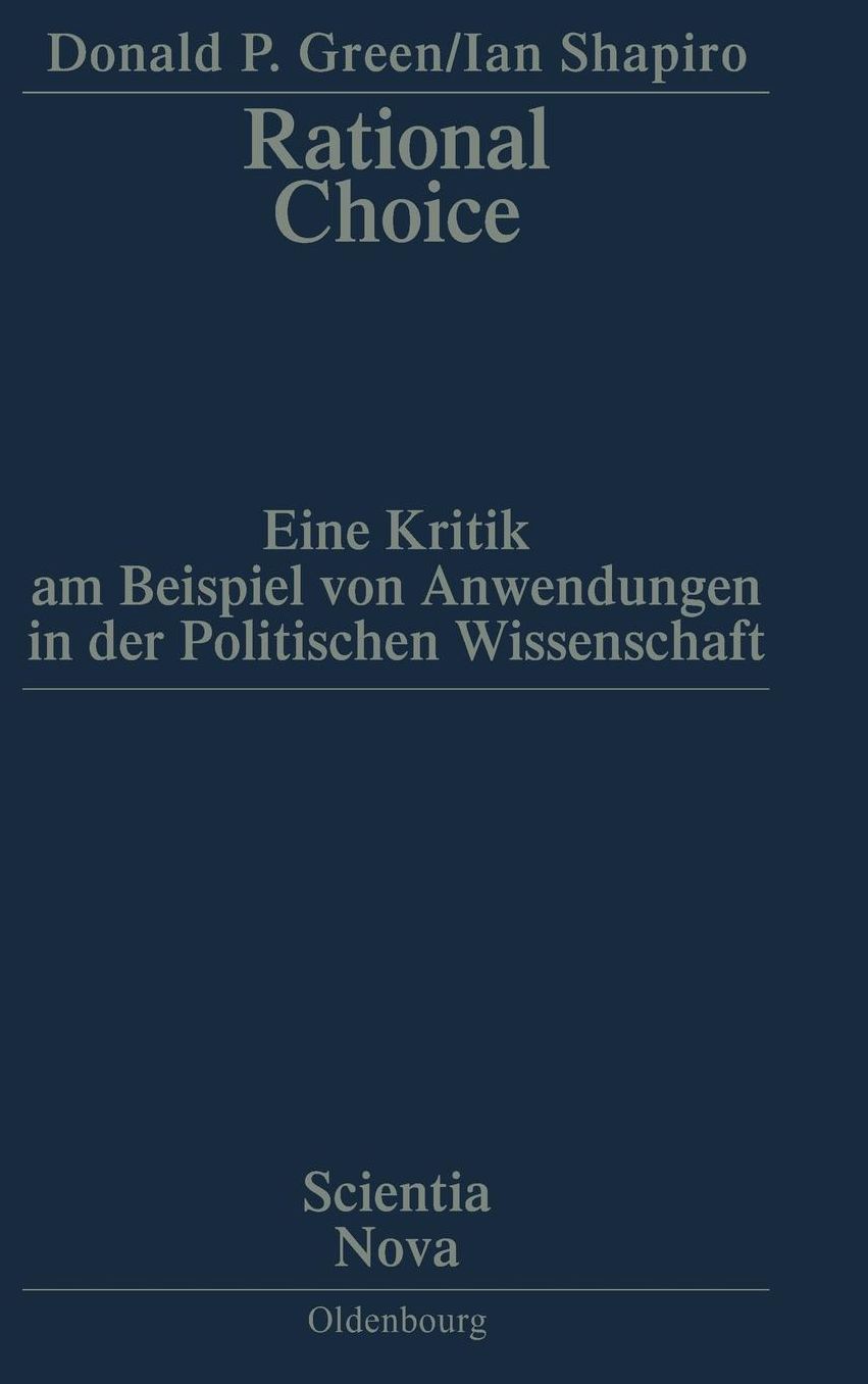 Rational Choice: Eine Kritik am Beispiel von Anwendungen in der Politischen Wissenschaft. Ubersetzung aus dem Amerikanischen von Annette Schmitt