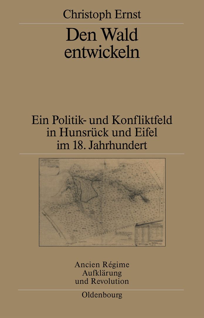 Den Wald entwickeln: Ein Politik- und Konfliktfeld in Hunsruck und Eifel im 18. Jahrhundert