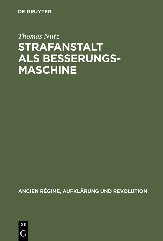 Strafanstalt als Besserungsmaschine: Reformdiskurs und Gefängniswissenschaft 1775-1848