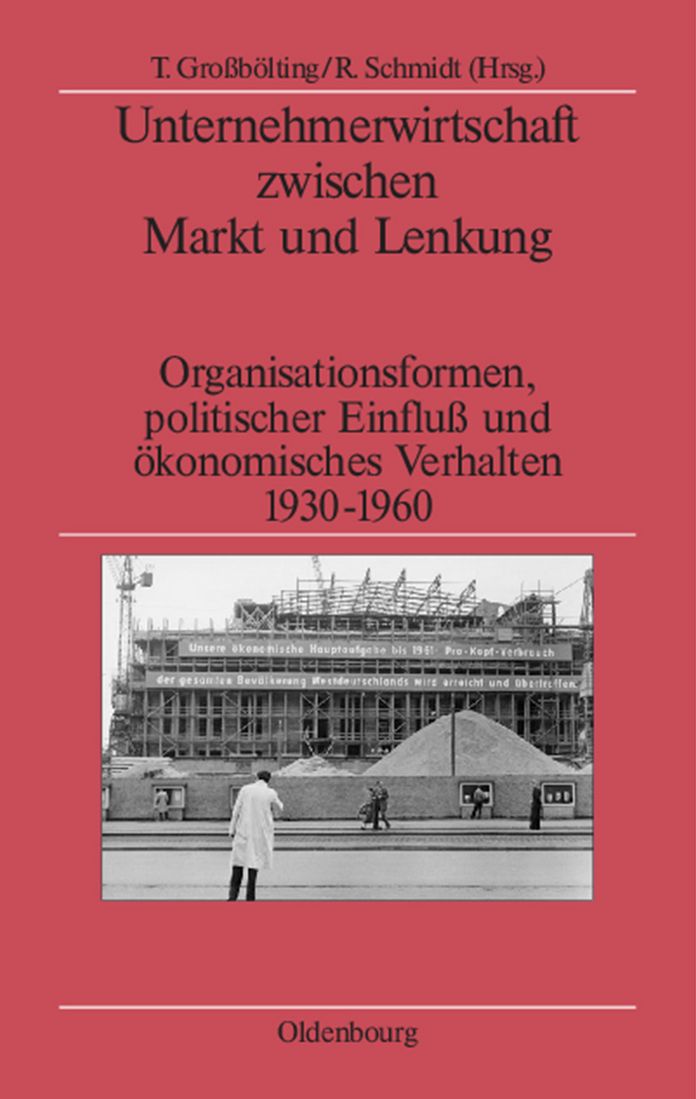 Unternehmerwirtschaft zwischen Markt und Lenkung: Organisationsformen, politischer Einfluss und okonomisches Verhalten 1930-1960
