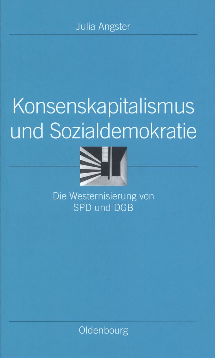 Konsenskapitalismus und Sozialdemokratie: Die Westernisierung von SPD und DGB