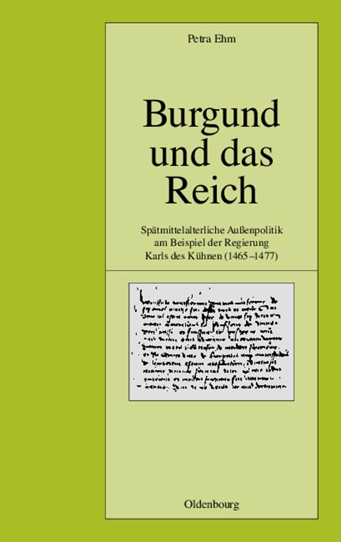 Burgund und das Reich: Spatmittelalterliche Aussenpolitik am Beispiel der Regierung Karls des Kuhnen (1465-1477)