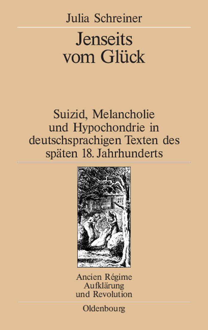 Jenseits vom Gluck: Suizid, Melancholie und Hypochondrie in deutschsprachigen Texten des spaten 18. Jahrhunderts