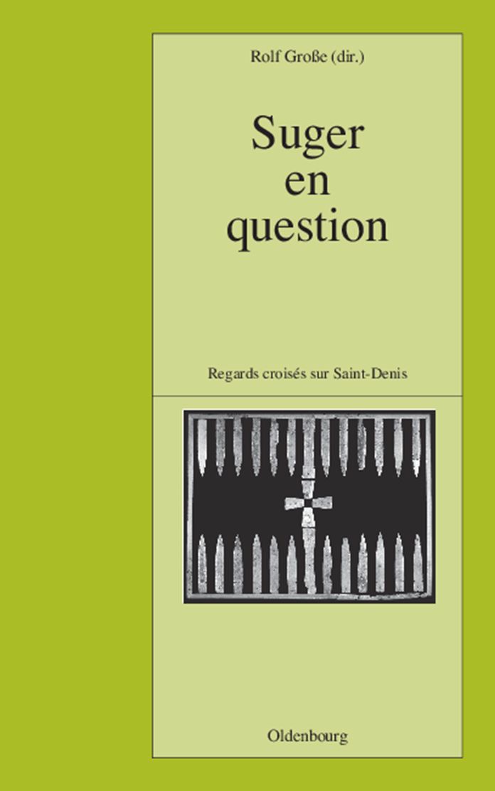 Suger en question: Regards croises sur Saint-Denis. Etudes reunis par Rolf Grosse