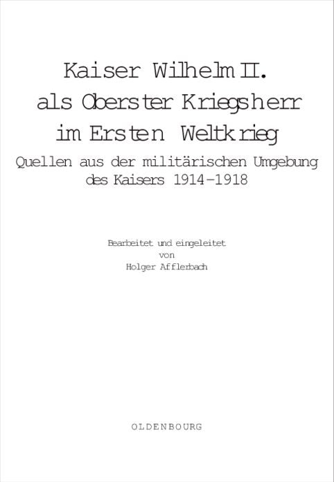 Kaiser Wilhelm II. als Oberster Kriegsherr im Ersten Weltkrieg: Quellen aus der militarischen Umgebung des Kaisers 1914-1918