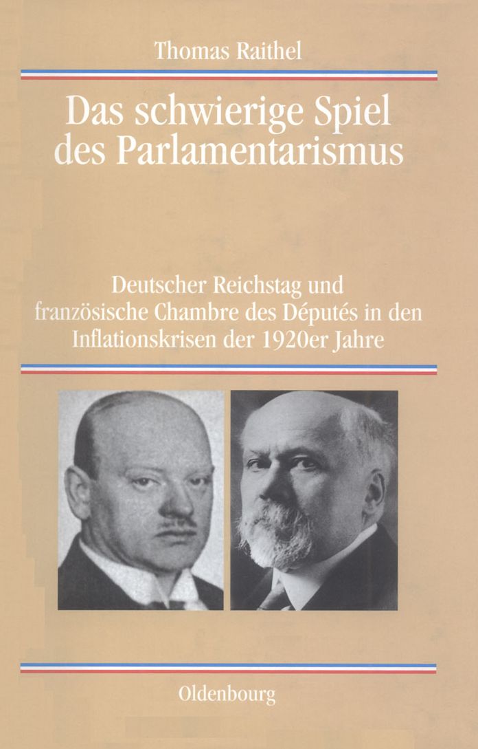 Das schwierige Spiel des Parlamentarismus: Deutscher Reichstag und franzosische Chambre des Deputes in den Inflationskrisen der 1920er Jahre