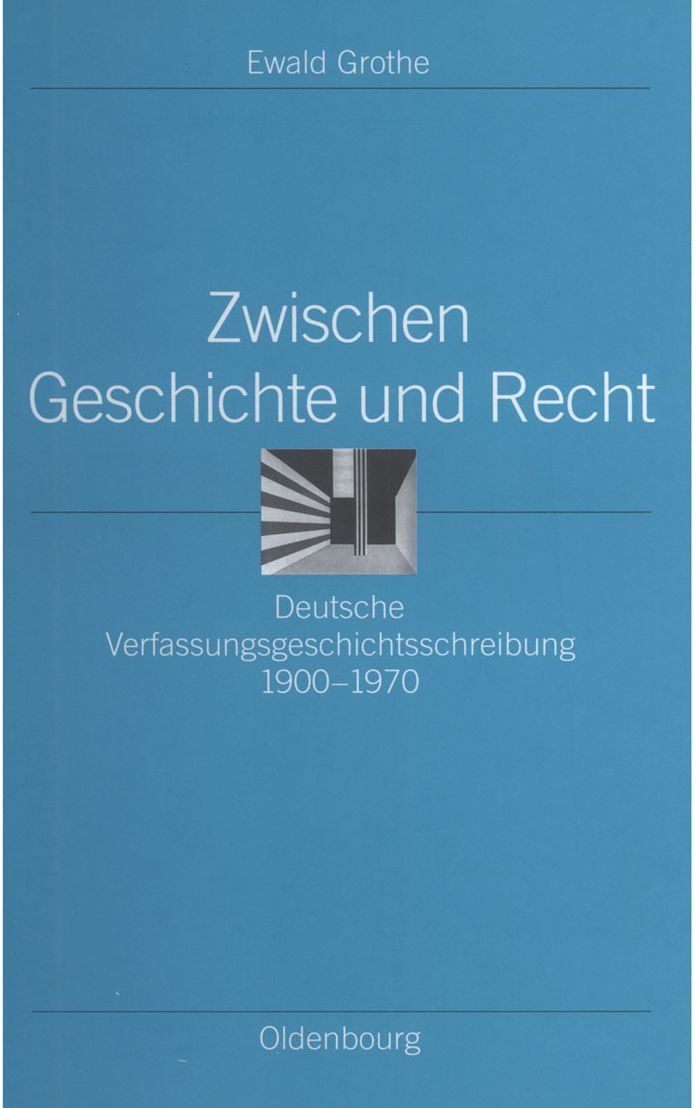 Zwischen Geschichte und Recht: Deutsche Verfassungsgeschichtsschreibung 1900-1970