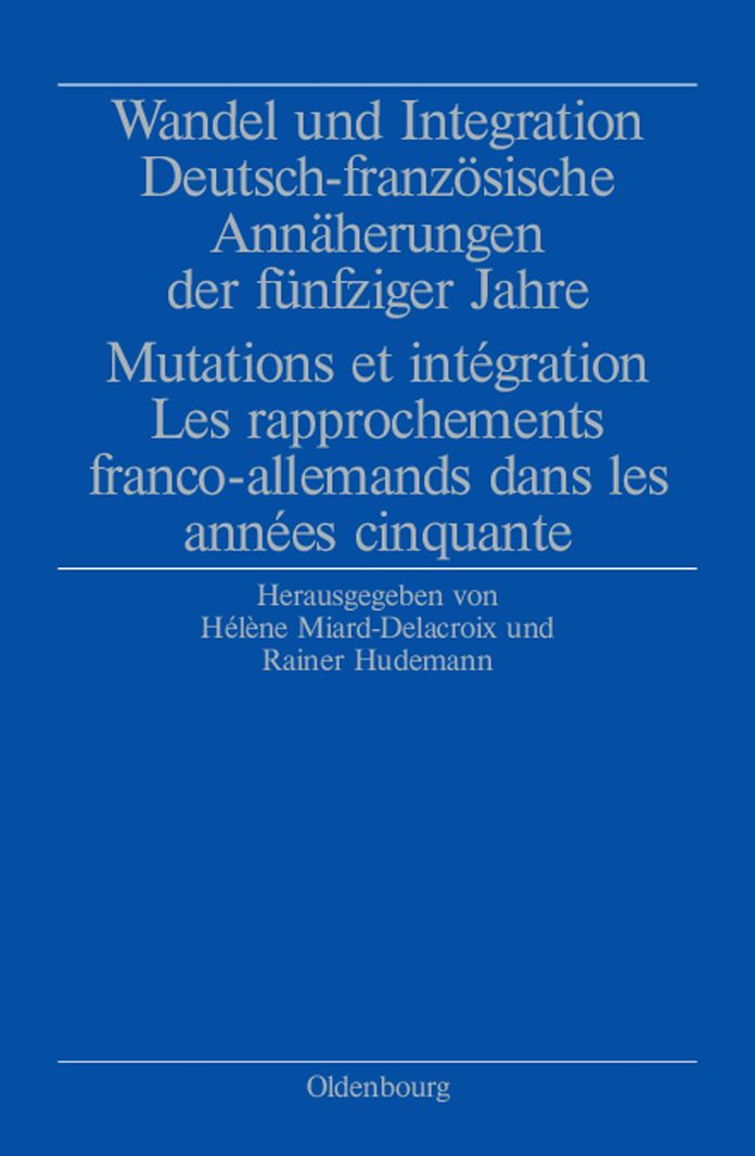 Wandel und Integration: Deutsch-franzosische Annaherungen der funfziger Jahre/ Mutations et integration. Les rapprochements franco-allemands dans les annees cinquante
