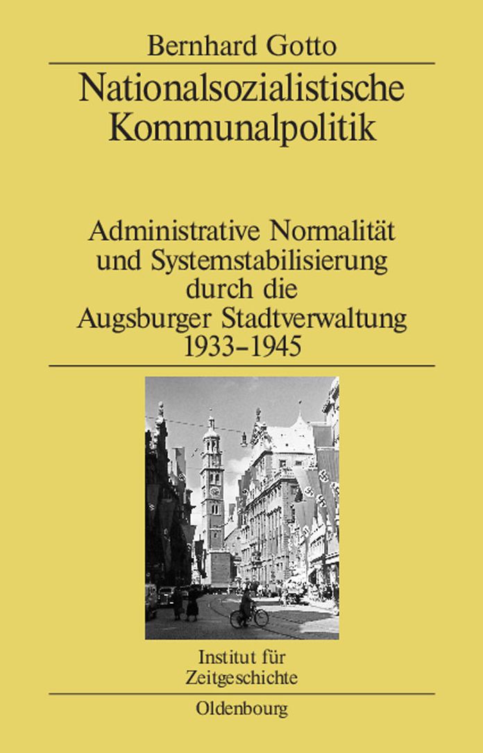 Nationalsozialistische Kommunalpolitik: Administrative Normalitat und Systemstabilisierung durch die Augsburger Stadtverwaltung 1933-1945