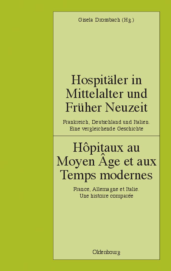 Hospitaler in Mittelalter und Fruher Neuzeit. Frankreich, Deutschland und Italien. Eine vergleichende Geschichte: Hopitaux au Moyen A,ge et aux Temps modernes. France, Allemagne et Italie. Une histoire comparee