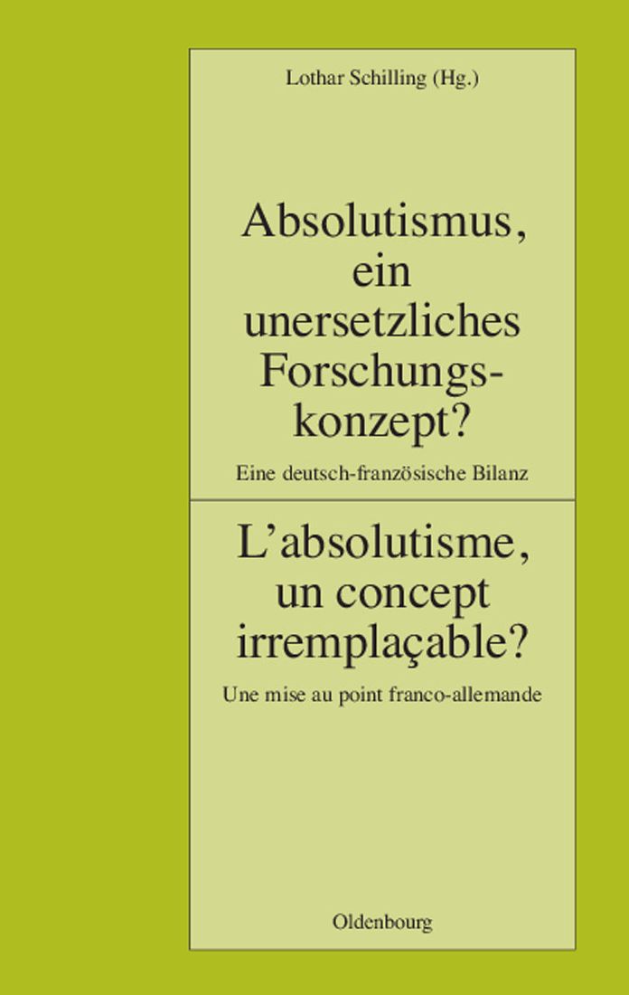 Absolutismus, ein unersetzliches Forschungskonzept? L'absolutisme, un concept irremplacable?: Eine deutsch-franzosische Bilanz. Une mise au point franco-allemande