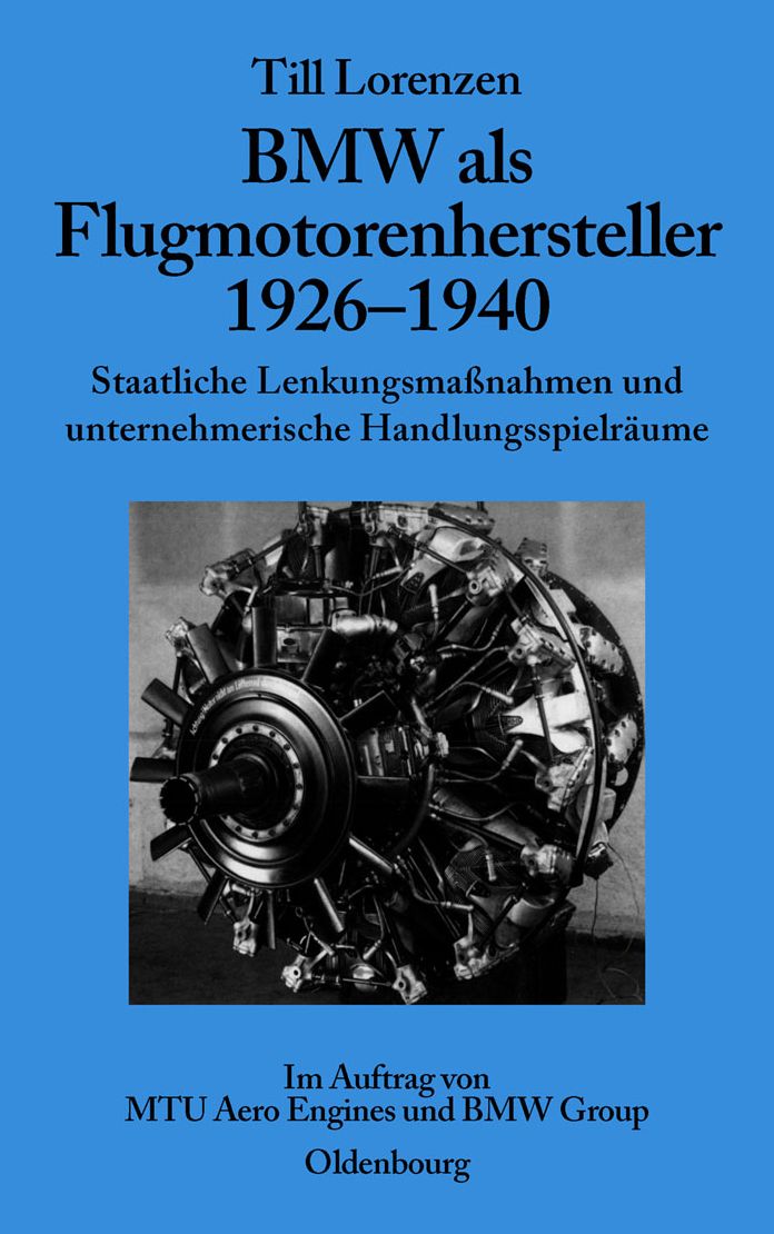 BMW als Flugmotorenhersteller 1926-1940: Staatliche Lenkungsmassnahmen und unternehmerische Handlungsspielraume. Im Auftrag von MTU Aero Engines und BMW Group