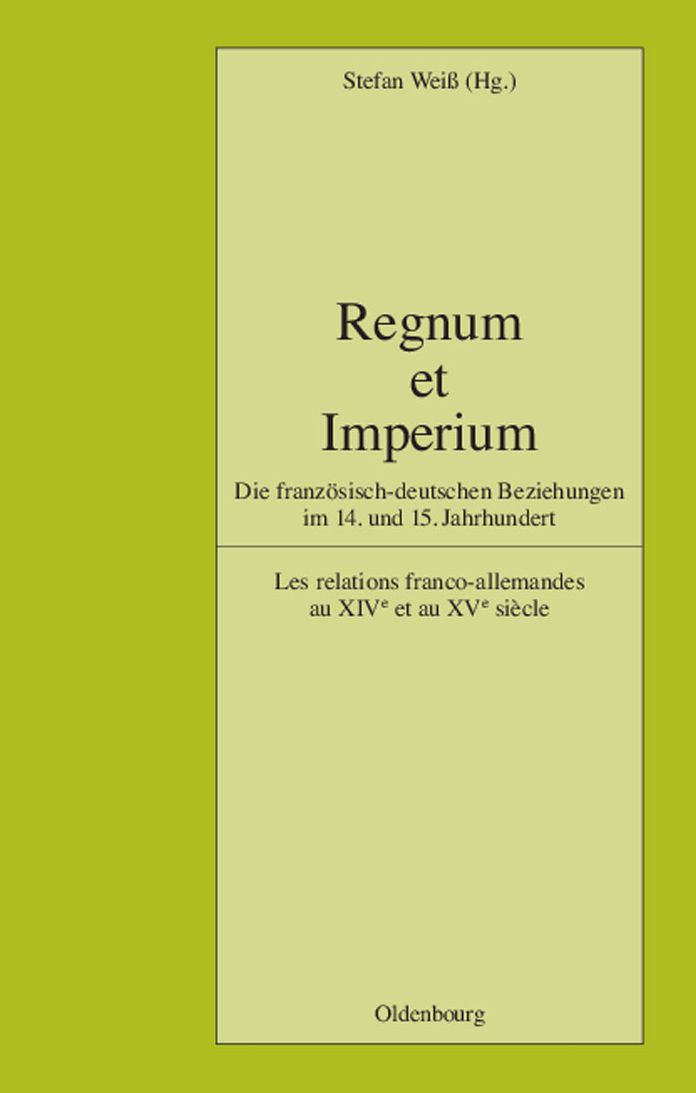 Regnum et Imperium: Die franzosisch-deutschen Beziehungen im 14. und 15. Jahrhundert. Les relations franco-allemandes au XIVe et au XVe siecle