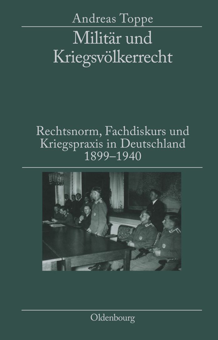 Militar und Kriegsvolkerrecht: Rechtsnorm, Fachdiskurs und Kriegspraxis in Deutschland 1899-1940. Herausgegeben in Verbindung mit dem Institut fur Zeitgeschichte Munchen-Berlin