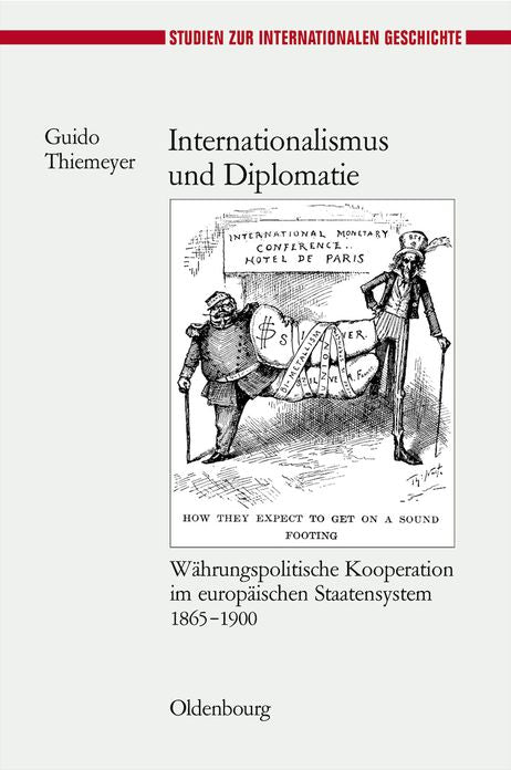 Internationalismus und Diplomatie: Wahrungspolitische Kooperation im europaischen Staatensystem 1865-1900