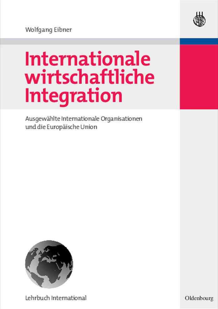 Internationale wirtschaftliche Integration: Ausgewahlte Internationale Organisationen und die Europaische Union