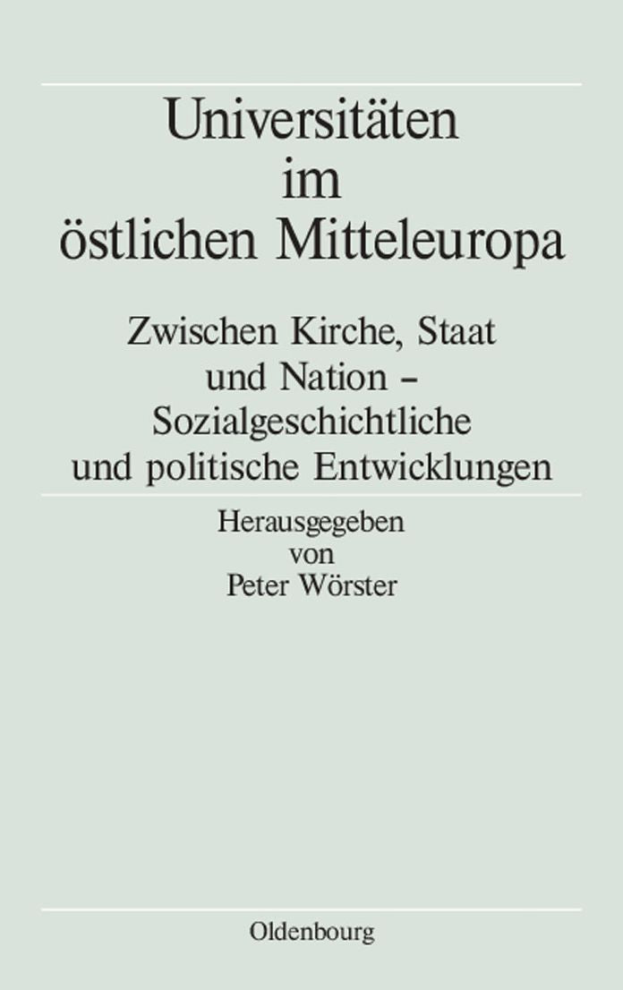 Universitaten im ostlichen Mitteleuropa: Zwischen Kirche, Staat und Nation - Sozialgeschichtliche und politische Entwicklungen