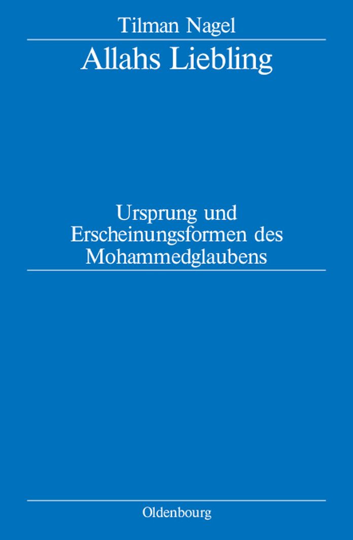 Allahs Liebling: Ursprung und Erscheinungsformen des Mohammedglaubens
