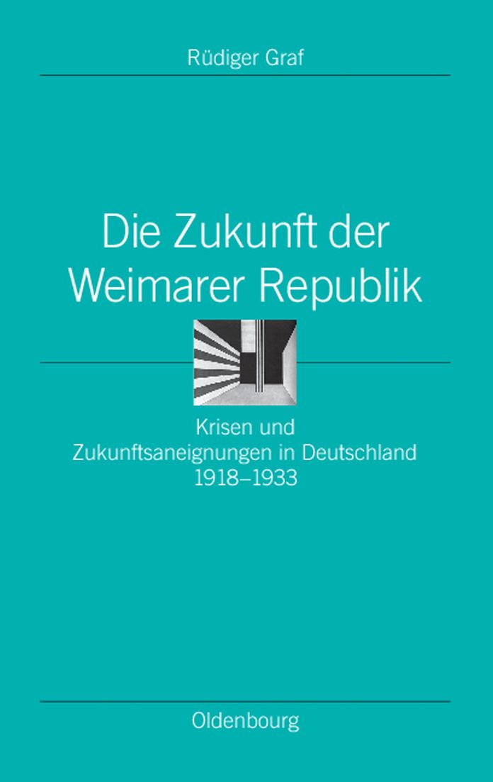 Die Zukunft der Weimarer Republik: Krisen und Zukunftsaneignungen in Deutschland 1918-1933