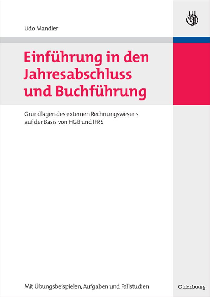 Einfuhrung in den Jahresabschluss und Buchfuhrung: Grundlagen des externen Rechnungswesens auf der Basis von HGB und IFRS 	mit Ubungsbeispielen, Aufgaben und Fallstudien