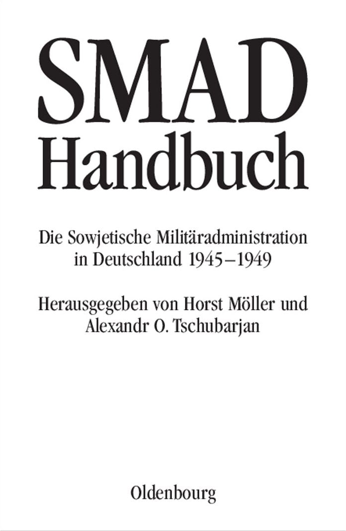 SMAD-Handbuch: Die Sowjetische Militaradministration in Deutschland 1945-1949