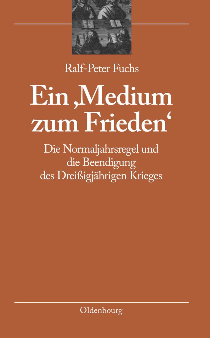 Ein 'Medium zum Frieden': Die Normaljahrsregel und die Beendigung des Dreissigjahrigen Krieges