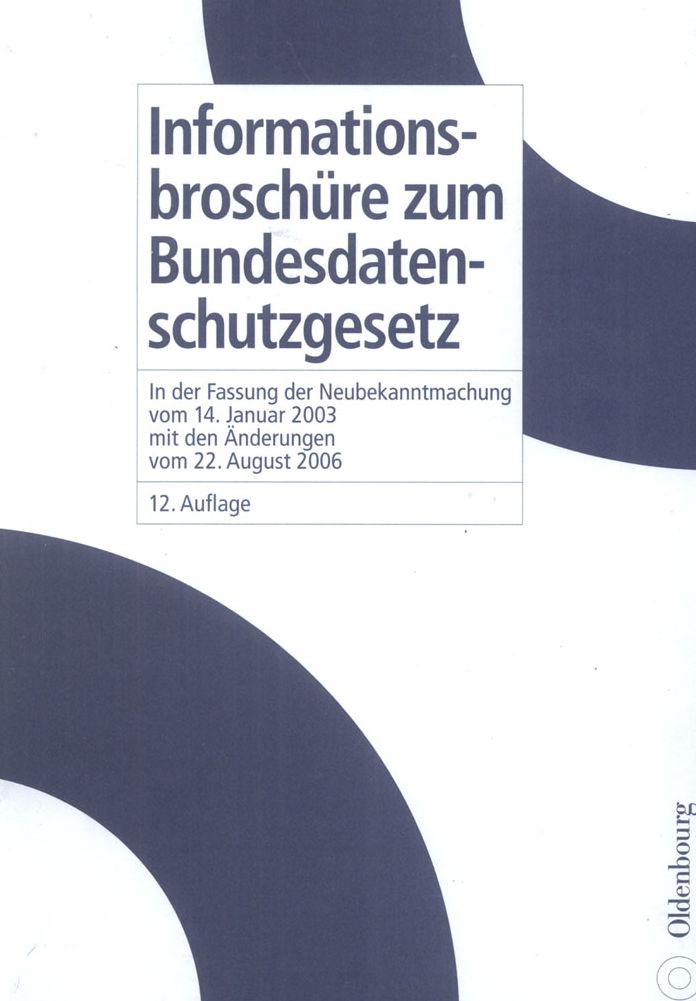 Informationsbroschure zum Bundesdatenschutzgesetz: in der Fassung der Neubekanntmachung vom 14. Januar 2003 mit den Anderungen vom 22. August 2006