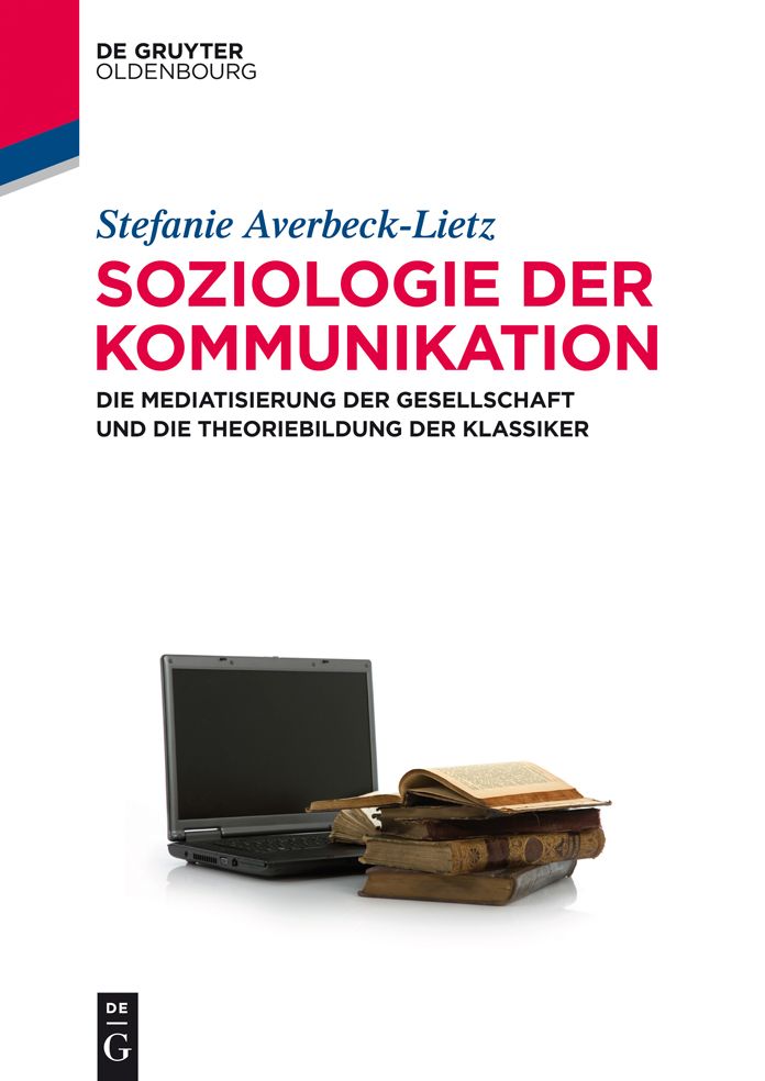 Soziologie der Kommunikation: Die Mediatisierung der Gesellschaft und die Theoriebildung der Klassiker