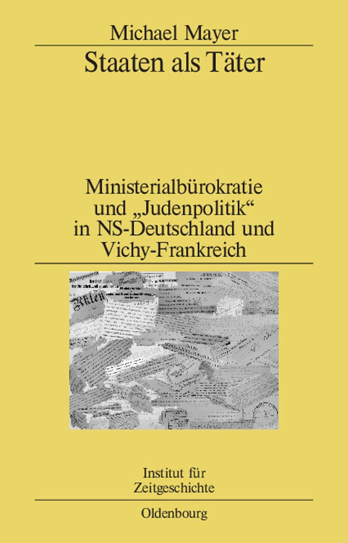 Staaten als Tater: Ministerialburokratie und "Judenpolitik" in NS-Deutschland und Vichy-Frankreich. Ein Vergleich
