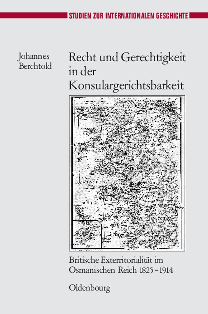 Recht und Gerechtigkeit in der Konsulargerichtsbarkeit: Britische Exterritorialitat im Osmanischen Reich 1825-1914