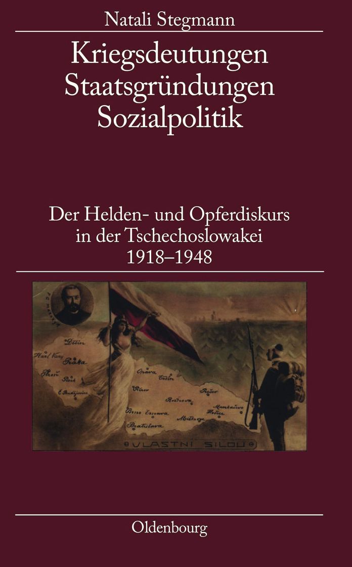 Kriegsdeutungen - Staatsgrundungen - Sozialpolitik: Der Helden- und Opferdiskurs in der Tschechoslowakei 1918-1948