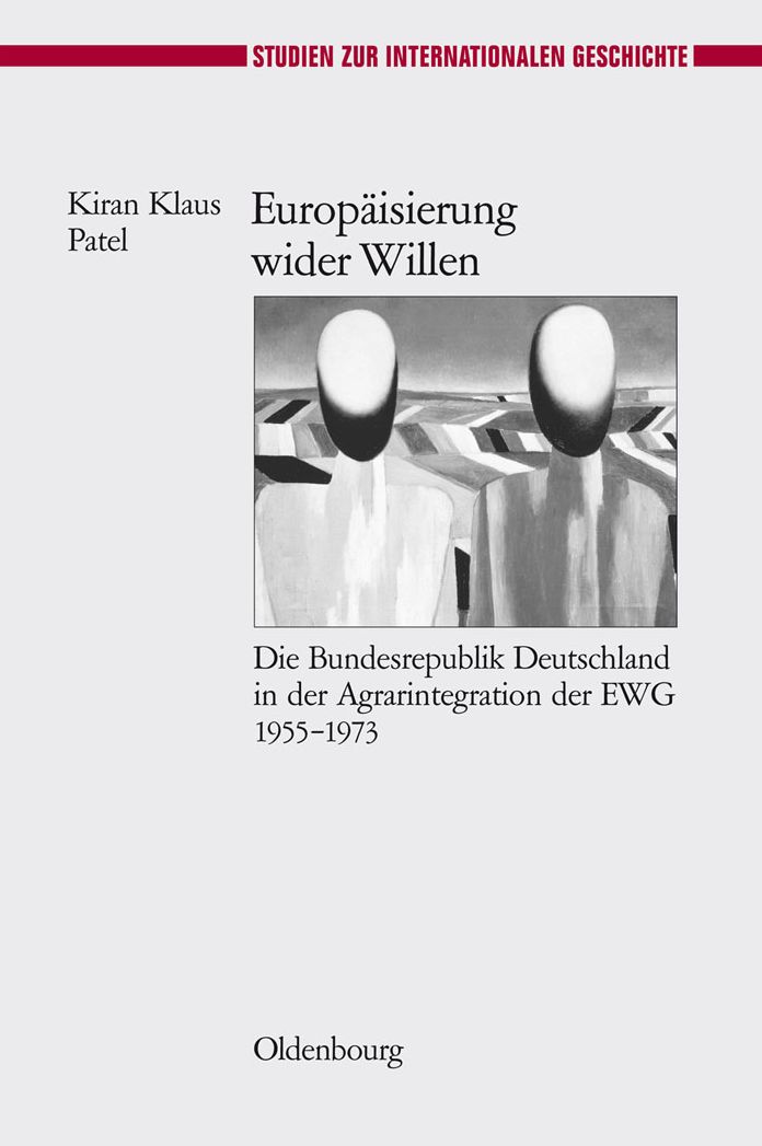Europaisierung wider Willen: Die Bundesrepublik Deutschland in der Agrarintegration der EWG 1955-1973