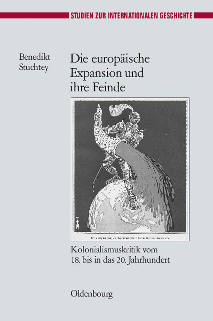 Die europaische Expansion und ihre Feinde: Kolonialismuskritik vom 18. bis in das 20. Jahrhundert