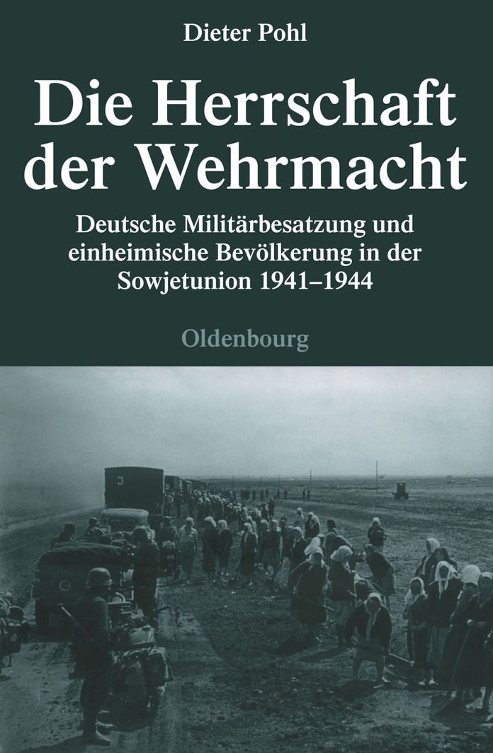 Die Herrschaft der Wehrmacht: Deutsche Militarbesatzung und einheimische Bevolkerung in der Sowjetunion 1941-1944