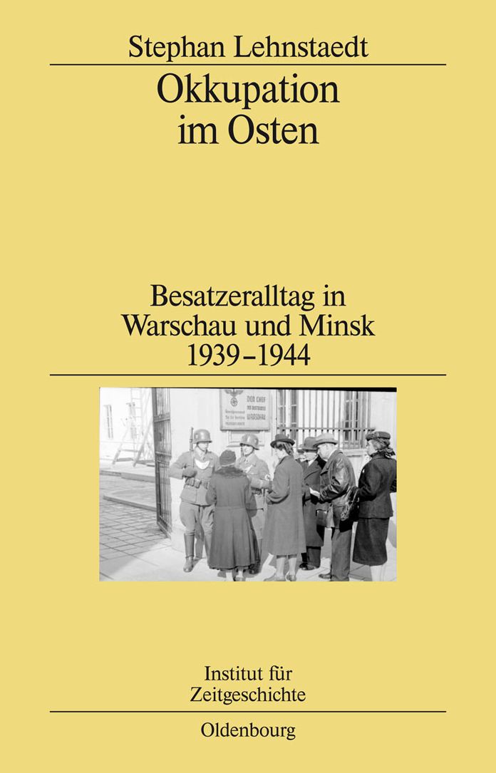 Okkupation im Osten: Besatzeralltag in Warschau und Minsk 1939-1944