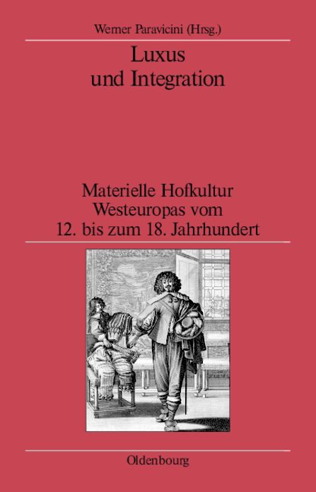 Luxus und Integration: Materielle Hofkultur Westeuropas vom 12. bis zum 18. Jahrhundert