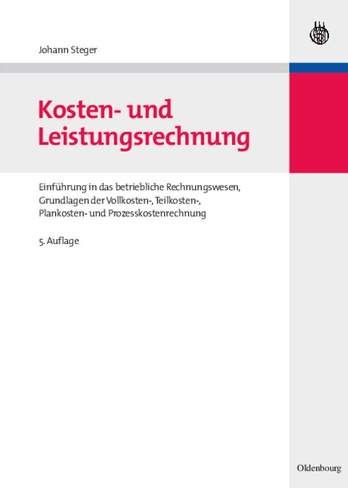 Kosten- und Leistungsrechnung: Einfuhrung in das betriebliche Rechnungswesen, Grundlagen der Vollkosten-, Teilkosten-, Plankosten- und Prozesskostenrechnung
