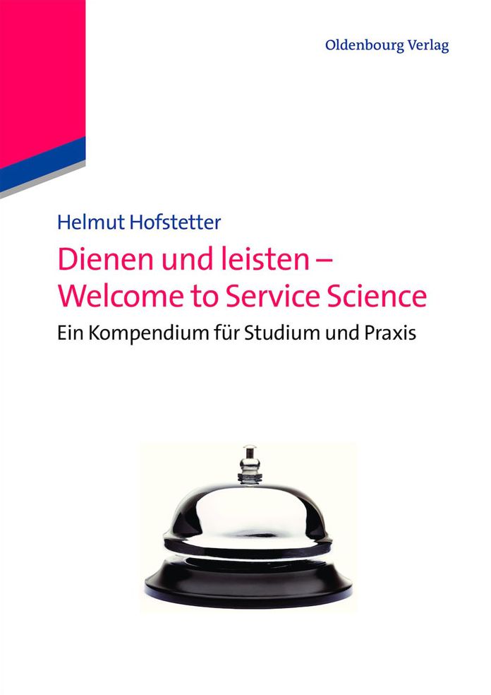 Dienen und leisten - Welcome to Service Science: Eine Kompendium fur Studium und Praxis