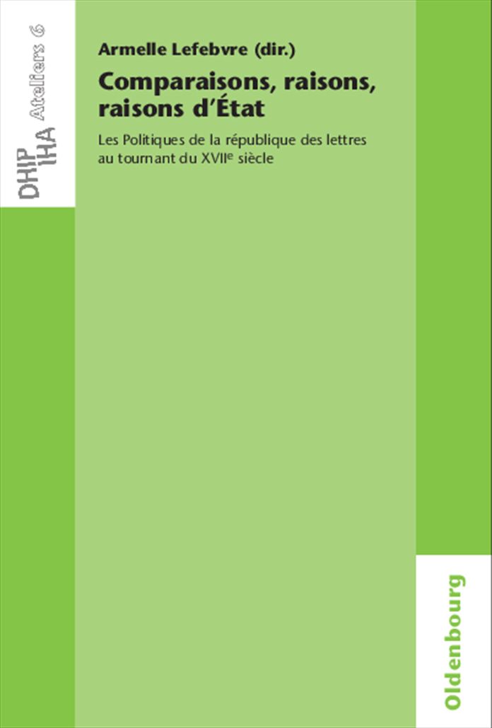 Comparaisons, raisons, raisons d'Etat: Les Politiques de la republique des lettres au tournant du XVIIe siecle