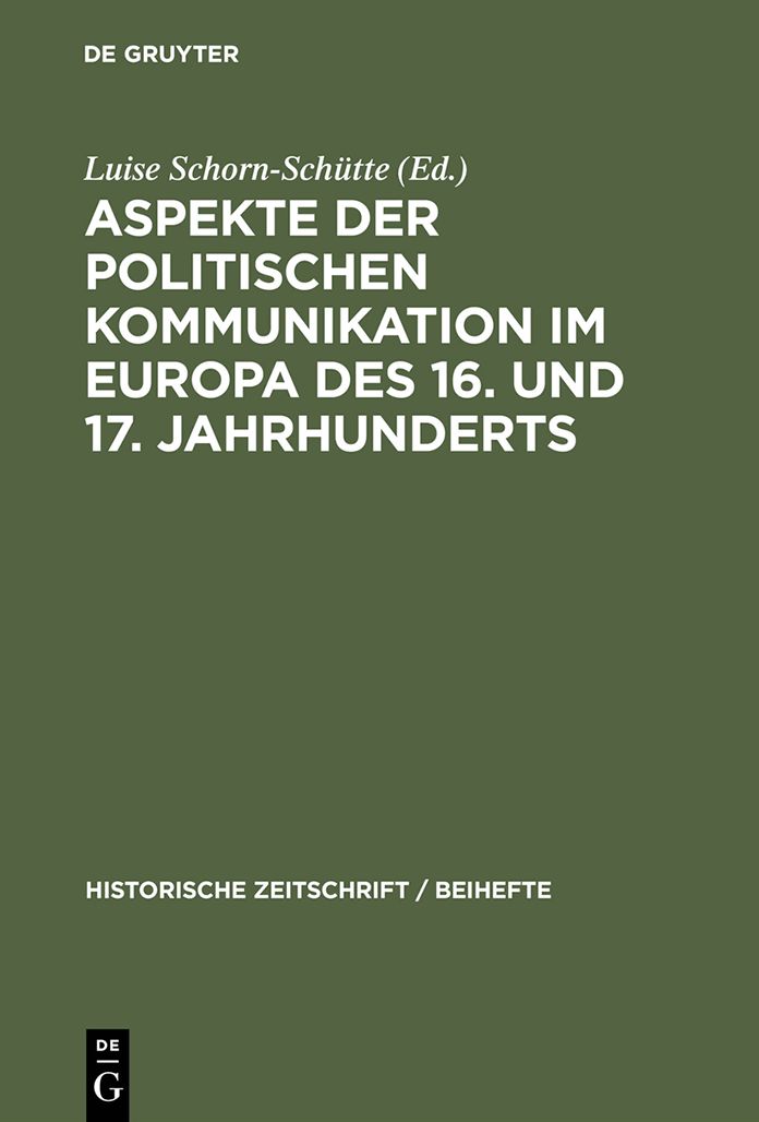 Aspekte der politischen Kommunikation im Europa des 16. und 17. Jahrhunderts: Politische Theologie - Res Publica-Verstandnis - konsensgestutzte Herrschaft