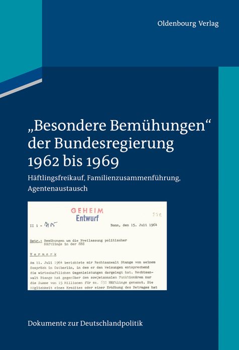 "Besondere Bemuhungen" der Bundesregierung, Band 1: 1962 bis 1969: Haftlingsfreikauf, Familienzusammenfuhrung, Agentenaustausch