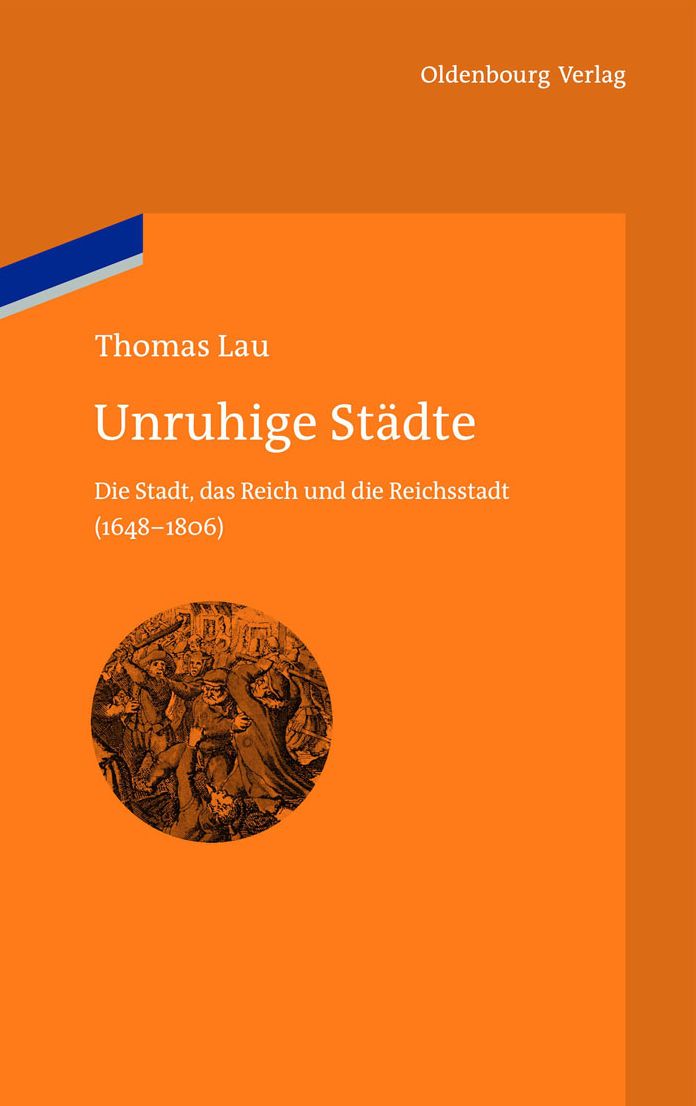 Unruhige Stadte: Die Stadt, das Reich und die Reichsstadt (1648-1806)
