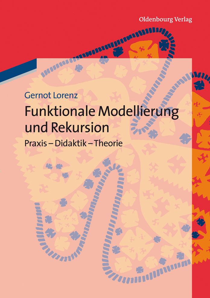 Funktionale Modellierung und Rekursion: Praxis - Didaktik - Theorie