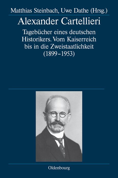 Alexander Cartellieri: Tagebucher eines deutschen Historikers. Vom Kaiserreich bis in die Zweistaatlichkeit (1899-1953)