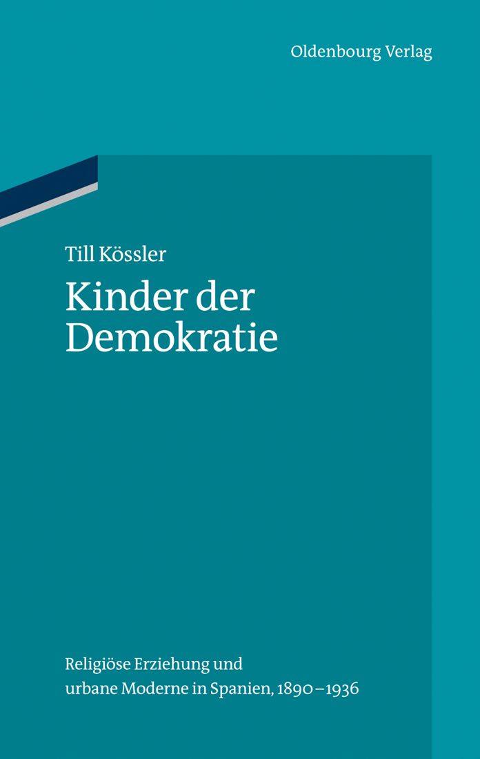Kinder der Demokratie: Religiose Erziehung und urbane Moderne in Spanien, 1890-1936