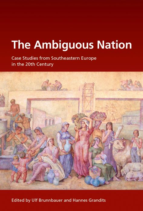 The Ambiguous Nation: Case Studies from Southeastern Europe in the 20th Century