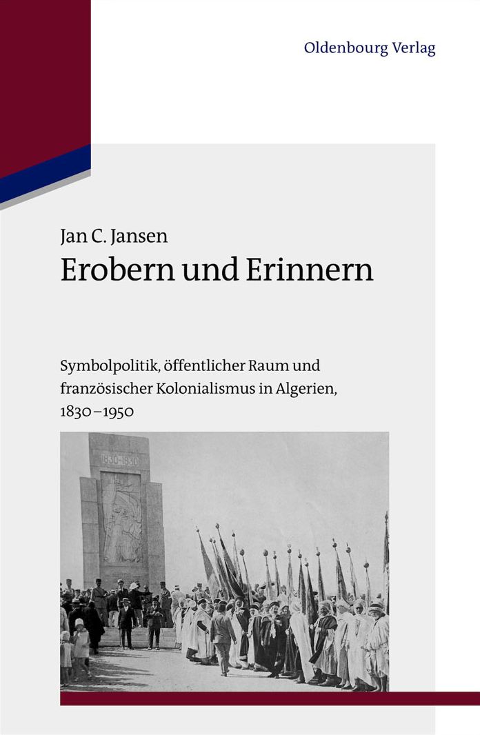 Erobern und Erinnern: Symbolpolitik, offentlicher Raum und franzosischer Kolonialismus in Algerien 1830-1950