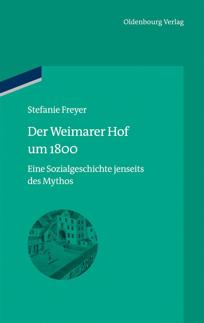 Der Weimarer Hof um 1800: Eine Sozialgeschichte jenseits des Mythos