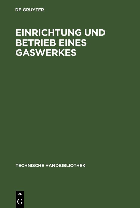 Einrichtung und Betrieb eines Gaswerkes: Ein Leitfaden fur Betriebsleiter und Konstrukteure